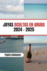 JOYAS OCULTAS EN ARUBA 2024 - 2025: Su mejor guía de viaje a la isla de los Países Bajos, carnavales, aventura, historia y comida local