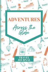 ADVENTURES ACROSS THE GLOBE. Travel Journal and Planner. Capture up to 18 Vacations. Document Bucket List Trips. Track Trips. Motivational Quotes. 3 Note Pages