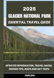 GLACIER NATIONAL PARK ESSENTIAL TRAVEL GUIDE 2025