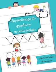 Apprentissage du graphisme en petite section: Cahier de pré-écriture comprenant plus de 110 activités et exercices pour découvrir et améliorer le graphisme des enfants de 3/4 ans.