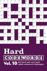 Hard Codewords Vol. 10: 100 hard and very hard coded crossword challenges