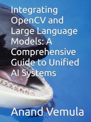Integrating OpenCV and Large Language Models: A Comprehensive Guide to Unified AI Systems