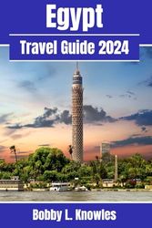 Egypt Travel Guide 2024: Everything you need to know, When to go, what to see, and what to do in Egypt vibrant destinations - Your 2024 travel companion