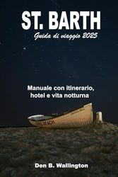 St. Barth Guida di viaggio 2025: Manuale con itinerario, hotel e vita notturna (A Colori)