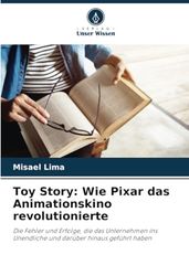 Toy Story: Wie Pixar das Animationskino revolutionierte: Die Fehler und Erfolge, die das Unternehmen ins Unendliche und darüber hinaus geführt haben