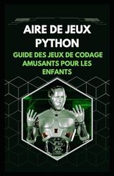 AIRE DE JEUX PYTHON GUIDE DES JEUX DE CODAGE AMUSANTS POUR LES ENFANTS