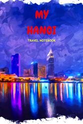 MY HANOI TRAVEL NOTEBOOK: Ideal for documenting your travel itinerary to Vietnam