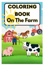 Farm Coloring Book for Kids Ages 4-8: A Fun and Educational Activity Book with Cute Farm Animals, Tractors, and Barnyard Scenes!: Perfect Coloring ... Cows, Horses, Pigs, Chickens, and More!