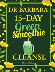 Dr. Barbara 15-Day Green Smoothie Cleanse: Lose Up to 10 Pounds in 15 Days with Barbara O'Neill Inspired Green Smoothie Cleanse