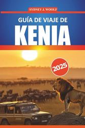 Guía de viaje de Kenia 2025: Itinerario práctico y consejos de expertos para aventuras de safari, experiencias culturales y orientación para su viaje por África Oriental