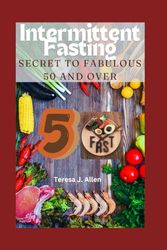 Intermittent Fasting Secret to Fabulous 50 and Over: The Metabolic Reset, Weight Loss, Energy Boost, Memory Improvement, and Healthy Lifestyle ... Fasting for Women 50 and above: 1