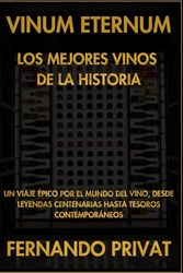 Vinum Eternum: Los Mejores Vinos de la Historia.: Un Viaje Épico por el Mundo del Vino, Desde Leyendas Centenarias Hasta Tesoros Contemporáneos.: Los ... Centenarias Hasta Tesoros Contemporneos.