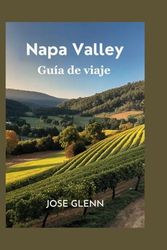 Napa Valley Guía de viaje: Descubra las joyas ocultas y la belleza de la región vinícola