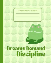 Dreams Demand Discipline Composition Notebook: College Ruled With A Fun Frog Illustration | Perfect For Taking Class Notes, Journaling Or Personal Use | 7.5"x9.25"