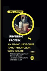 Unveiling Protein: An All-inclusive Guide to Nutrition Clear Whey Isolate: Unlocking Transparency Power for Quick Absorption, Slim Grains, and Ideal health