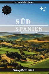 SÜDSPANIEN REISEFÜHRER 2024: Einblicke, die Ihnen dabei helfen, Andalusien ganz einfach zu planen, zu entdecken und zu bereisen