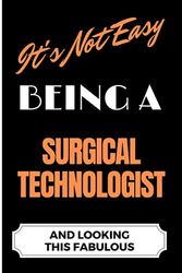 It's Not Easy Being a Surgical Technologist and Looking this Fabulous: A Cute Lined Journal & Notebook Gift for Writing - Cool Birthday Present