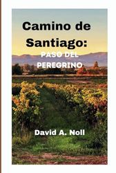 Camino de Santiago: Paso del Peregrino: Embárquese en el viaje espiritual de su vida con rutas detalladas, conocimientos culturales y prácticas(Spanish edition)