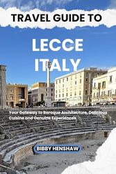 TRAVEL GUIDE TO LECCE, ITALY: Your Gateway to Baroque Architecture, Delicious Cuisine and Genuine Experiences