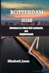 Rotterdam 2025: Adventure In A Must-Visit Landmarks and Neighborhoods