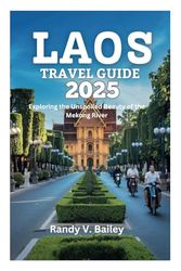 LAOS TRAVEL GUIDE 2025: Exploring the Unspoiled Beauty of the Mekong River