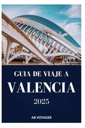 GUÍA DE VIAJE A VALENCIA 2025: Tu compañero ideal para la soleada costa española