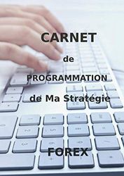 Carnet de programmation de ma stratégie forex: Grand formation 21x29,7 - Un vrai guide fait par un Trader pour les Traders - Carnet avec illustrations ... pour la création de stratégies automatiques.