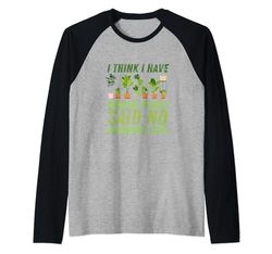 Creo que tengo suficientes plantas que dijeron que ningún jardinero jamás cultivó jardinería Camiseta Manga Raglan