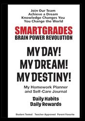SMARTGRADES MY DAY! MY DREAM! MY DESTINY! Homework Planner and Self-Care Journal (150 Pages): SMARTGRADES BRAIN POWER REVOLUTION Student Favorite! Teacher Approved! Parent Favorite! 5 Star Reviews!