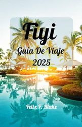 Fiyi Guía de viaje 2025: Fiji te espera: tu guía definitiva para el sol, el mar y las islas Dicha