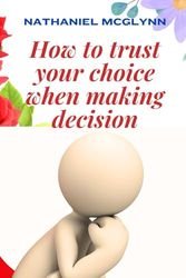 How to trust your choice when making decision