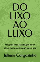 DO LIXO AO LUXO: Você pode levar sua imagem para o lixo ou elevar sua imagem para o luxo