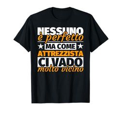 attrezzista regalo divertente - nessuno è perfetto ma come a Maglietta