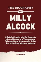 The Biography of Milly Alcock: A Detailed Insight into the Enigmatic Life and Career of a Young Award winning Movie Actress and a Rising Star in the Entertainment Industry.