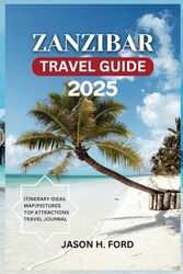 Zanzibar Travel Guide 2025: Your Gateway to Island Adventures, Pristine Beaches, Local Cuisine, Cultural wonders and Outdoor Escapes.