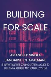 BUILDING SYSTEMS FOR SCALE: IT Infrastructure Scaling: A Guide to Building a Reliable and Scalable System
