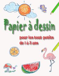 Papier à dessin pour les tout-petits de 1 à 3 ans: Carnet de croquis de 120 pages et d'une taille de 215,90 mm x 279,40 mm