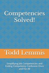 Competencies Solved!: Simplifying Job Competencies and Ending Competency Confusion Once and For All
