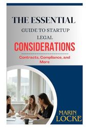 THE ESSENTIAL GUIDE TO STARTUP LEGAL CONSIDERATIONS: Contracts, Compliance, and More