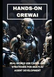 Hands-On crewAI: Real-World Use Cases and Strategies for Multi-AI Agent Development