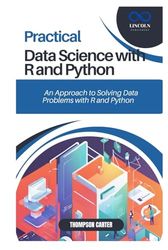 PRACTICAL DATA SCIENCE WITH R AND PYTHON: A Hands-On Approach to Solving Data Problems with R and Python