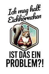 Ich mag halt Eichhörnchen - Ist das ein Problem?: Lustiges Eichhörnchen Notizbuch mit Eichhörnchen-Motiv – mit To-Do-Liste, Platz für Kreatives & liebevollem Spruch für echte Eichhörnchen Tierfreunde