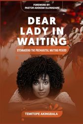 DEAR LADY IN WAITING: Stewarding The Premarital Waiting Period