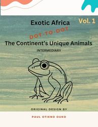 Exotic African Animals Dot-to-Dot: A Connect the Dots Activity Book Featuring Africa's Unique Wildlife for All Ages