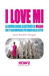 I LOVE MI: La Nuova Guida Illustrata di Milano che ti Accompagna per Mano nella Città