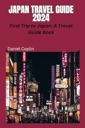 Japan Travel Guide 2024: First Trip to Japan: A Travel Guide Book