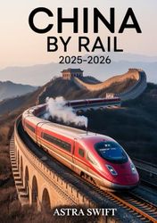 China by Rail 2025–2026: The Ultimate Guide to Scenic Train Journeys, Iconic Routes, and Cultural Adventures