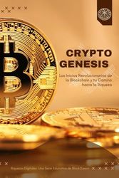 Crypto Genesis: Los Comienzos Revolucionarios de Blockchain y Tu Camino hacia la Riqueza
