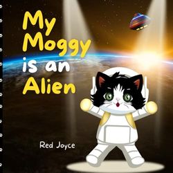 My Moggy is an Alien: Embark on new adventures with Ella and her alien cat Luna.