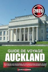 GUIDE DE VOYAGE AUCKLAND 2025: Découvrez des ports époustouflants, une scène gastronomique florissante, des hauts lieux culturels et des conseils d'initiés pour une aventure néo-zélandaise inoubliable